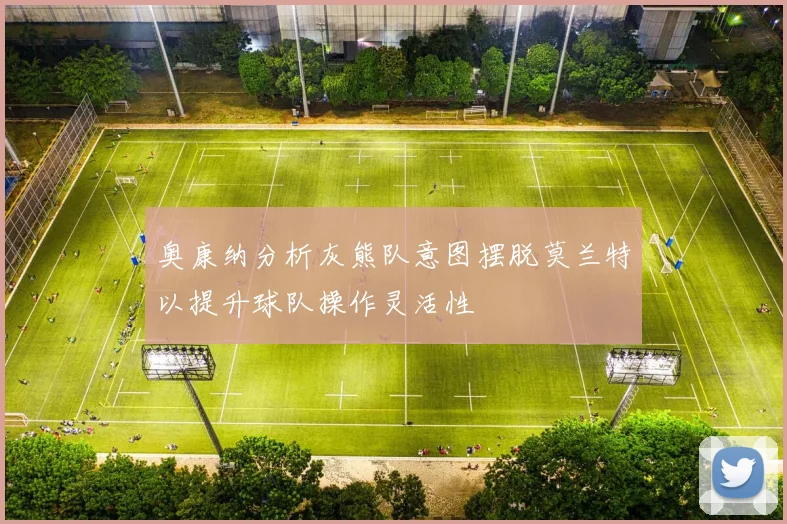 奥康纳分析灰熊队意图摆脱莫兰特以提升球队操作灵活性